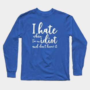 I hate when I'm an idiot - gilmore girl Long Sleeve T-Shirt